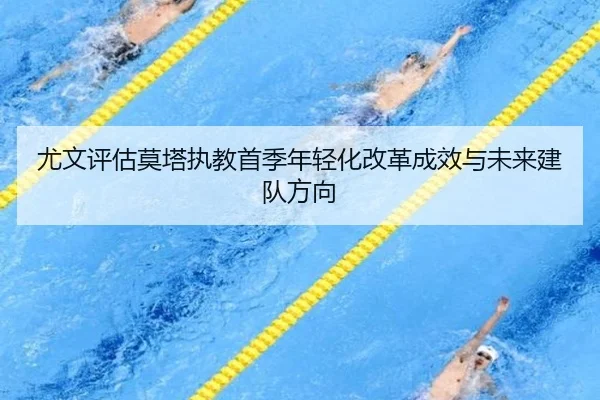 尤文评估莫塔执教首季年轻化改革成效与未来建队方向