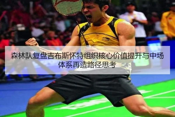 森林队复盘吉布斯怀特组织核心价值提升与中场体系再造路径思考