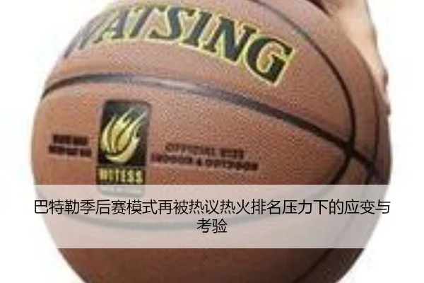 巴特勒季后赛模式再被热议热火排名压力下的应变与考验