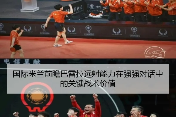国际米兰前瞻巴雷拉远射能力在强强对话中的关键战术价值