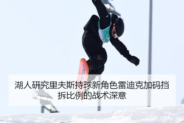 湖人研究里夫斯持球新角色雷迪克加码挡拆比例的战术深意